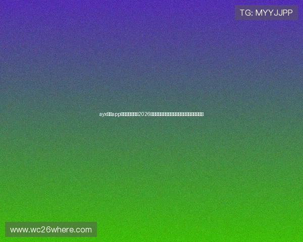 ayx体育app官方网站入口：2026世界杯现场直击，精彩赛事直播与实时比分更新